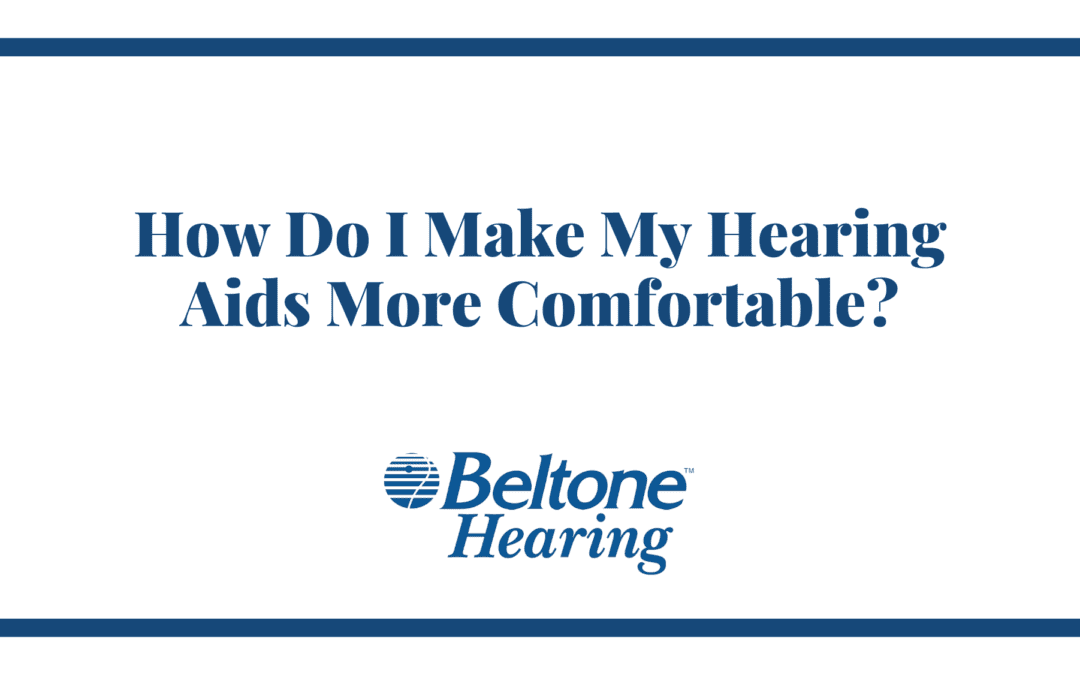 How Do I Make My Hearing Aids More Comfortable?