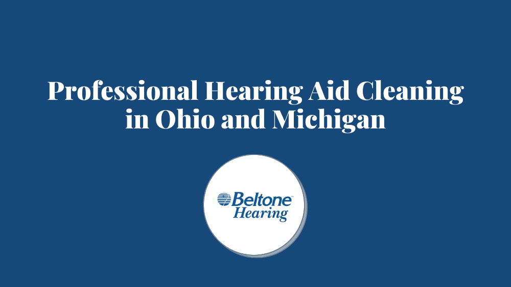 Professional Hearing Aid Cleaning in Ohio and Michigan